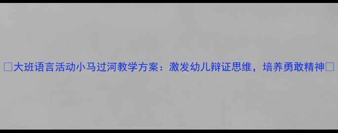 图片 📚大班语言活动小马过河教学方案：激发幼儿辩证思维，培养勇敢精神✨