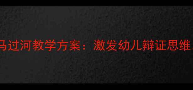 图片 📚大班语言活动小马过河教学方案：激发幼儿辩证思维，培养勇敢精神✨2