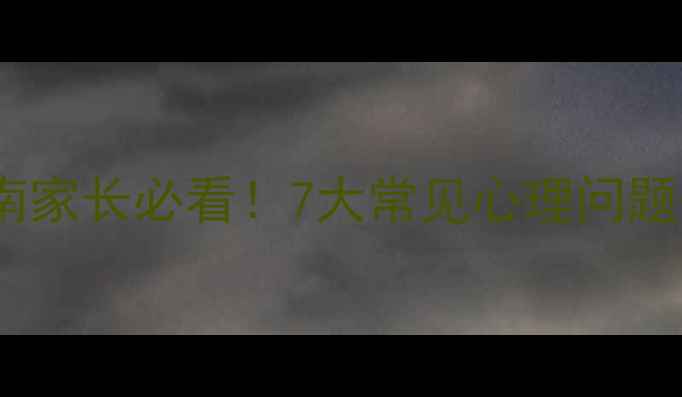 图片 📚学生心理问题教案指南家长必看！7大常见心理问题+应对方法（附资源包）