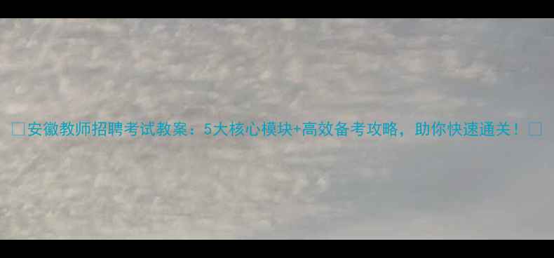 图片 📚安徽教师招聘考试教案：5大核心模块+高效备考攻略，助你快速通关！🌟