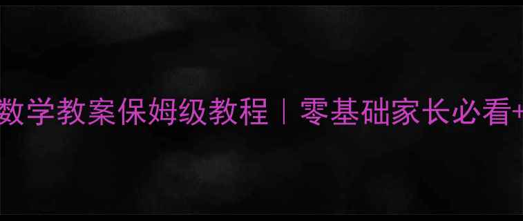 图片 📚小学一年级数学教案保姆级教程｜零基础家长必看+期末提分秘籍