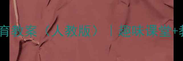 图片 📚小学三年级上册体育教案（人教版）｜趣味课堂+教学重难点全🏃♀️1