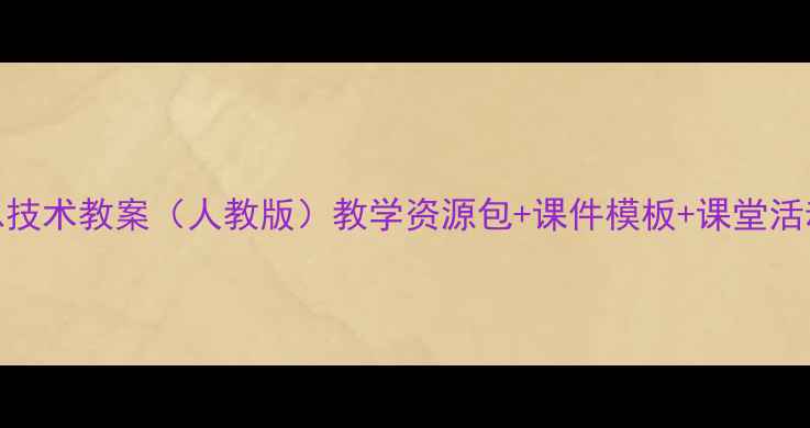 图片 📚小学五年级上册信息技术教案（人教版）教学资源包+课件模板+课堂活动设计，附电子版下载