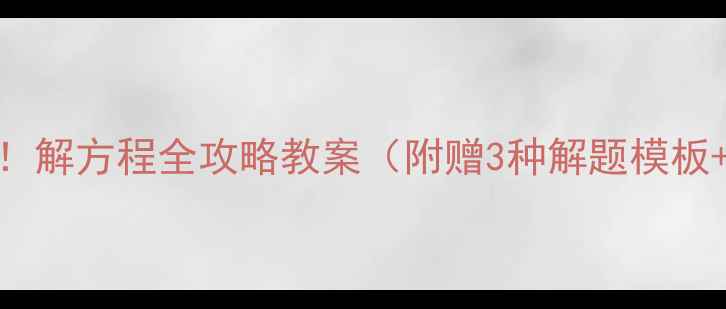 图片 📚小学五年级必看！解方程全攻略教案（附赠3种解题模板+10道精选练习）✨