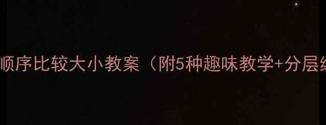 图片 📚小学数学必看！数的顺序比较大小教案（附5种趣味教学+分层练习）｜数感提升攻略2