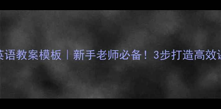 图片 📚小学英语教案模板｜新手老师必备！3步打造高效课堂✨🔥