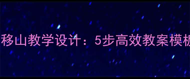 图片 📚小学语文愚公移山教学设计：5步高效教案模板+教学资源下载