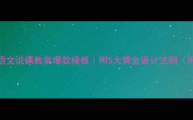 图片 📚小学语文说课教案爆款模板｜附5大黄金设计法则（附案例）