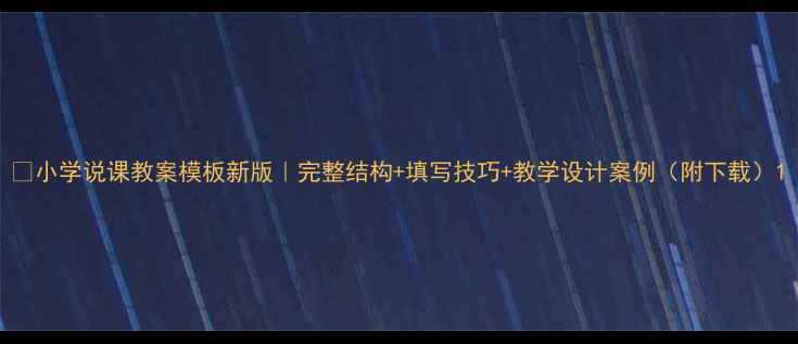 图片 📚小学说课教案模板新版｜完整结构+填写技巧+教学设计案例（附下载）1