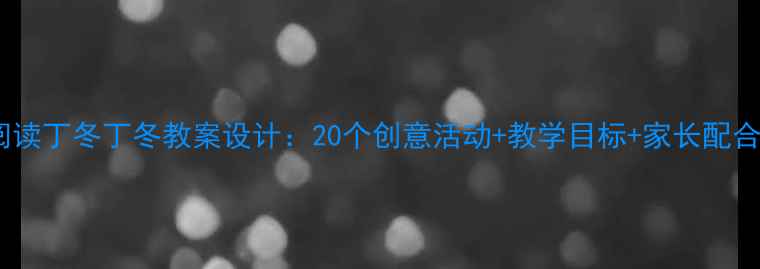 图片 📚小班阅读丁冬丁冬教案设计：20个创意活动+教学目标+家长配合指南🎒1