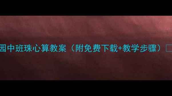 图片 📚幼儿园中班珠心算教案（附免费下载+教学步骤）👧🏻👦🏻