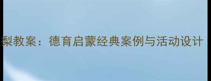 图片 📚幼儿园小班孔融让梨教案：德育启蒙经典案例与活动设计（附详细教学方案）2