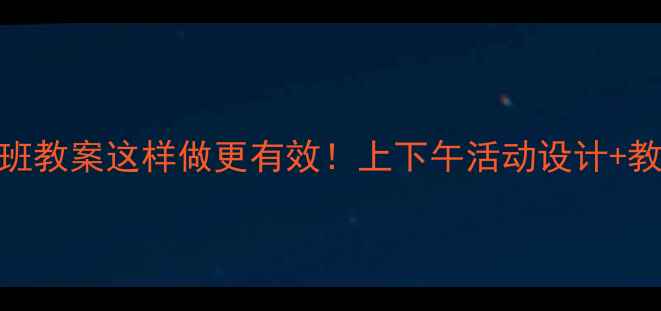 图片 📚幼儿园小班教案这样做更有效！上下午活动设计+教学技巧全✨