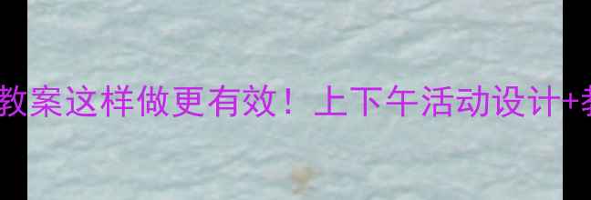 图片 📚幼儿园小班教案这样做更有效！上下午活动设计+教学技巧全✨2