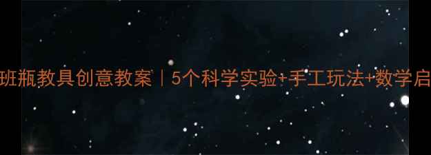 图片 📚幼儿园小班瓶教具创意教案｜5个科学实验+手工玩法+数学启蒙全公开✨