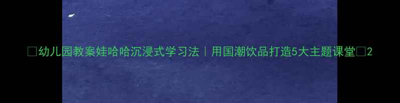 图片 📚幼儿园教案娃哈哈沉浸式学习法｜用国潮饮品打造5大主题课堂✨2