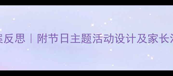 图片 📚幼儿园端午节教案反思｜附节日主题活动设计及家长沟通指南（附模板）