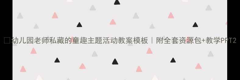图片 📚幼儿园老师私藏的童趣主题活动教案模板｜附全套资源包+教学PPT2