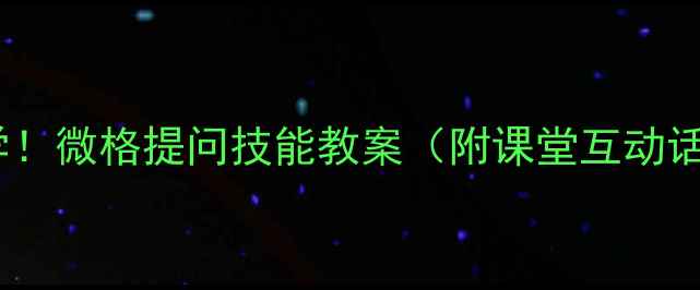 图片 📚教师必学！微格提问技能教案（附课堂互动话术模板）1