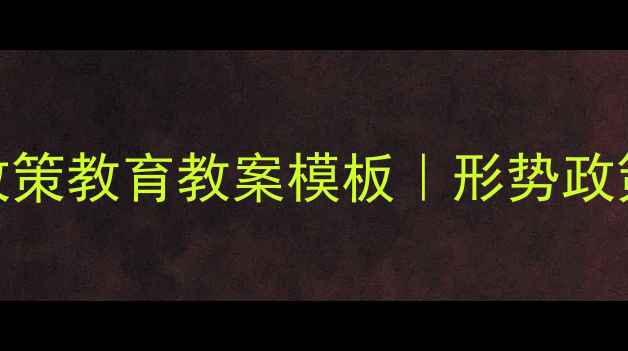 图片 📚最新部队形势政策教育教案模板｜形势政策课这样讲更高效