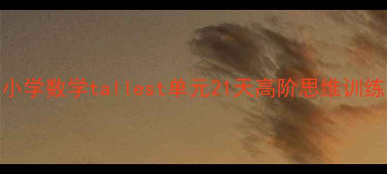 图片 📚爆款教案设计｜小学数学tallest单元21天高阶思维训练（附全套资源包）