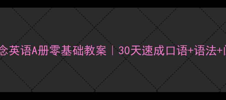 图片 📚青少版新概念英语A册零基础教案｜30天速成口语+语法+阅读全攻略🔥1