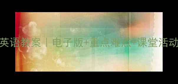 图片 📚鲁教版七年级上册英语教案｜电子版+重点难点+课堂活动设计（可直接打印）