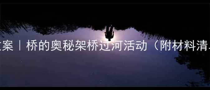 图片 🔥中班科学小实验教案｜桥的奥秘架桥过河活动（附材料清单+操作视频教程）1