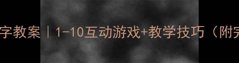 图片 🔥中班英语数字教案｜1-10互动游戏+教学技巧（附完整课程表）1