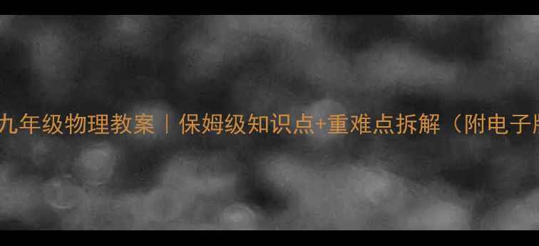 图片 🔥人教版九年级物理教案｜保姆级知识点+重难点拆解（附电子版下载）2