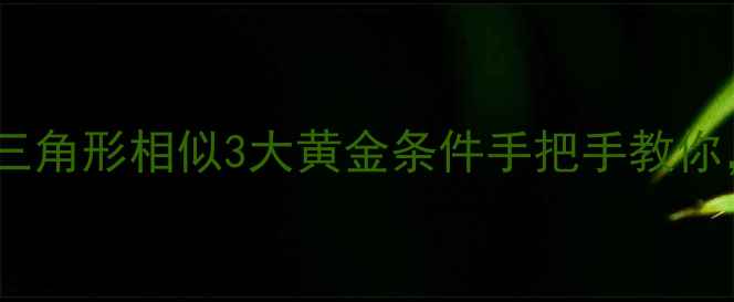 图片 🔥初中数学必考！三角形相似3大黄金条件手把手教你，考试保分攻略🔥1