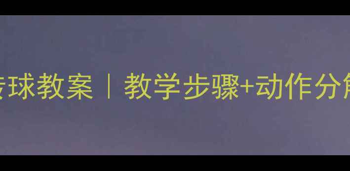 图片 🔥原地双手胸前传球教案｜教学步骤+动作分解+常见错误纠正1