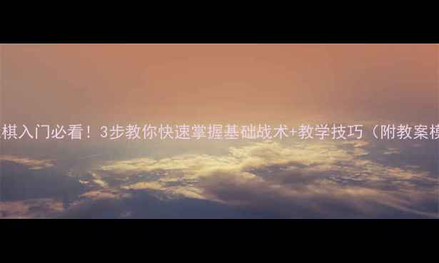 图片 🔥多维棋入门必看！3步教你快速掌握基础战术+教学技巧（附教案模板）2