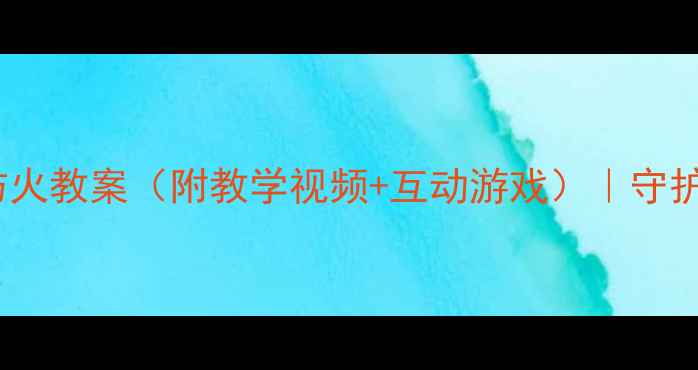 图片 🔥小学中高年级森林防火教案（附教学视频+互动游戏）｜守护绿色家园必备指南🌳2