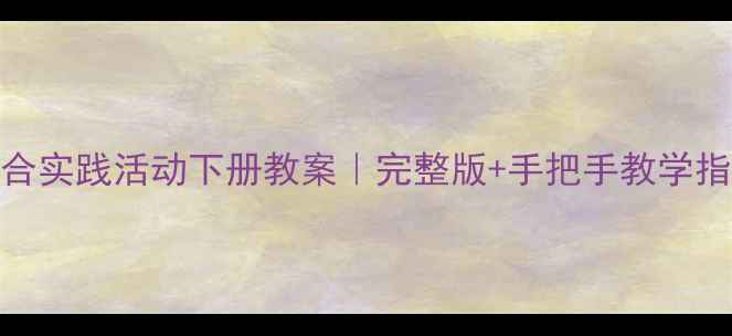 图片 🔥小学四年级综合实践活动下册教案｜完整版+手把手教学指南（附资源包）