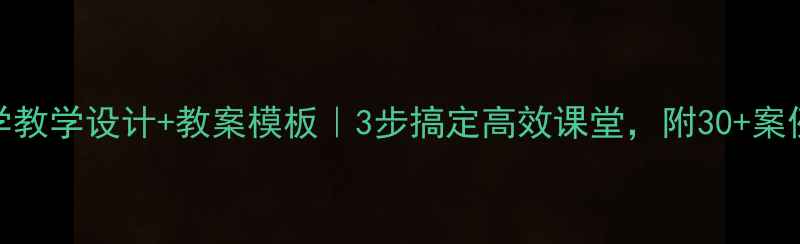 图片 🔥小学教学设计+教案模板｜3步搞定高效课堂，附30+案例下载