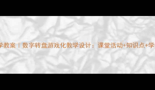 图片 🔥小学数学教案｜数字转盘游戏化教学设计：课堂活动+知识点+学生反馈🔥1