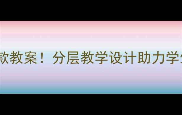图片 🔥小学语文我们赢了爆款教案！分层教学设计助力学生逆袭，附教学资源包1