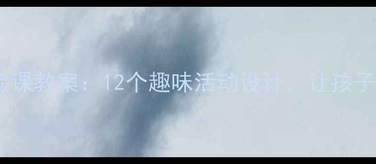 图片 🔥幼儿园中班科学实验课教案：12个趣味活动设计，让孩子动手玩转科学启蒙！2