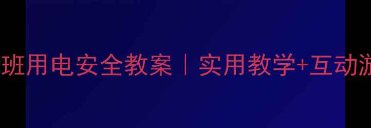 图片 🔥幼儿园大班用电安全教案｜实用教学+互动游戏👧👦💡1