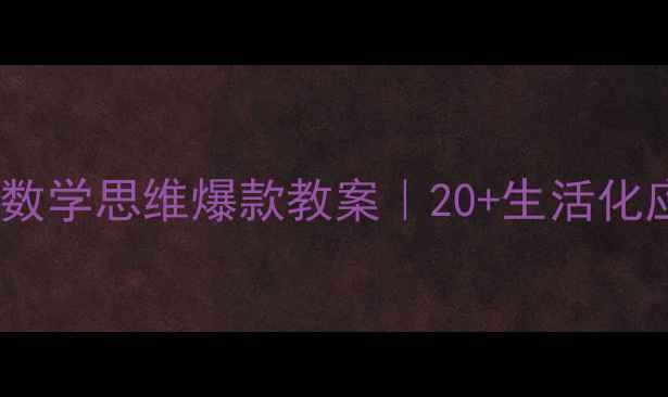 图片 🔥幼师必藏！大班数学思维爆款教案｜20+生活化应用题秒杀家长！1