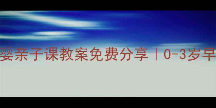 图片 🔥手残妈妈必看！东方爱婴亲子课教案免费分享｜0-3岁早教游戏+家长避坑指南🌟1