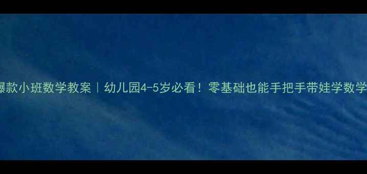 图片 🔥爆款小班数学教案｜幼儿园4-5岁必看！零基础也能手把手带娃学数学✨2