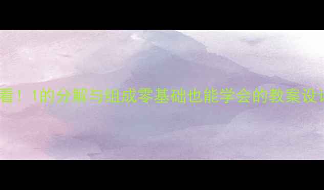 图片 🔥爆款教案｜一年级数学必看！1的分解与组成零基础也能学会的教案设计（附课堂活动+实物操作）