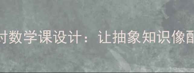 图片 🔥爆款教案｜天生一对数学课设计：让抽象知识像配对游戏一样上瘾！🔥