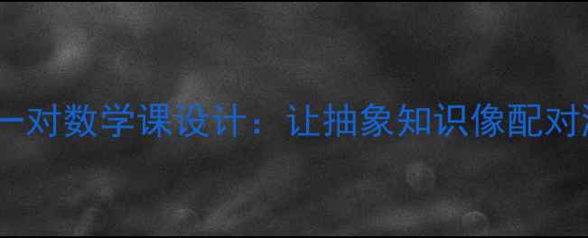 图片 🔥爆款教案｜天生一对数学课设计：让抽象知识像配对游戏一样上瘾！🔥2