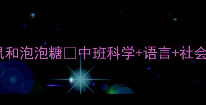 图片 🔥爆款教案｜小老鼠和泡泡糖✨中班科学+语言+社会三合一活动设计🌟1