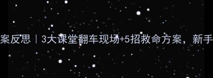图片 🚿洗澡课教案反思｜3大课堂翻车现场+5招救命方案，新手老师速存！